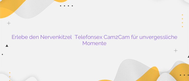 Erlebe den Nervenkitzel ✴️ Telefonsex Cam2Cam für unvergessliche Momente